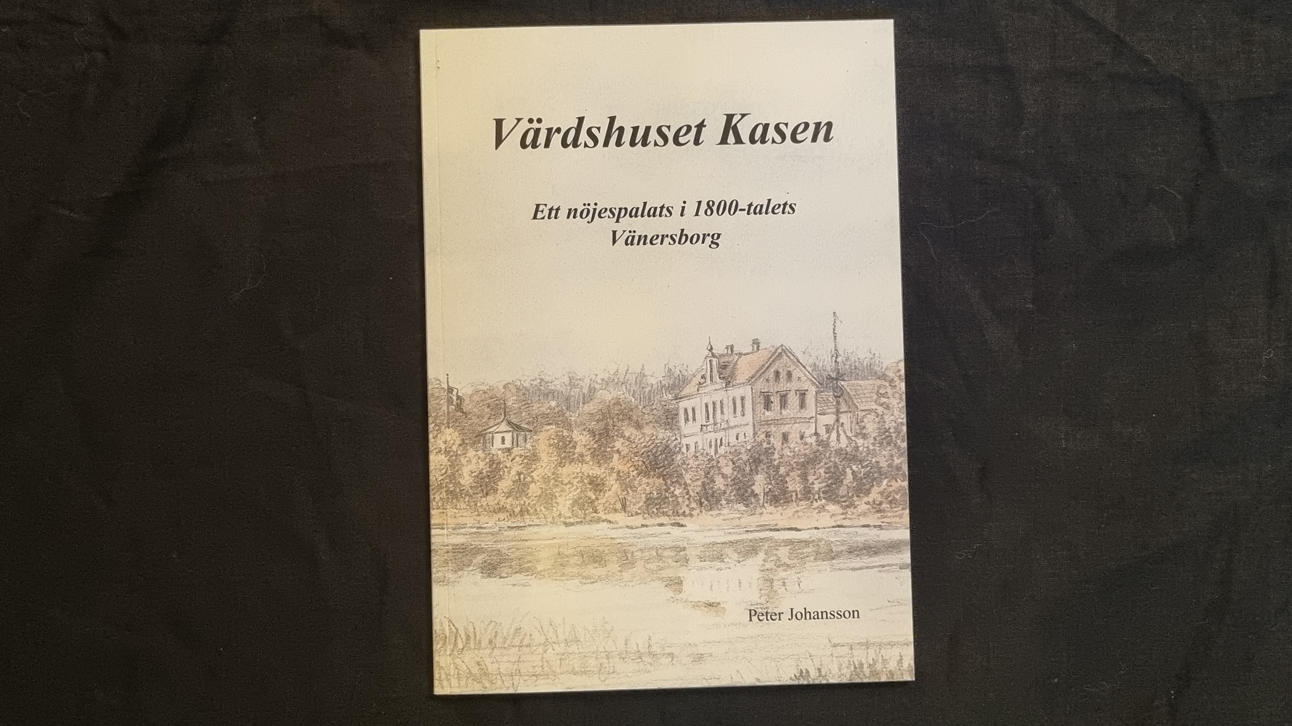 Boken Värdshuset Kasen – Ett nöjespalats i 1800-talets Vänersborg av Peter Johansson